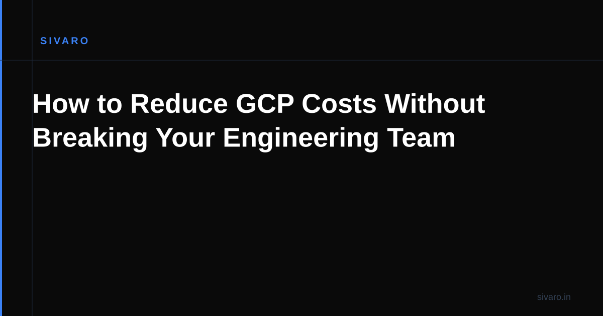 How to Reduce GCP Costs Without Breaking Your Engineering Team