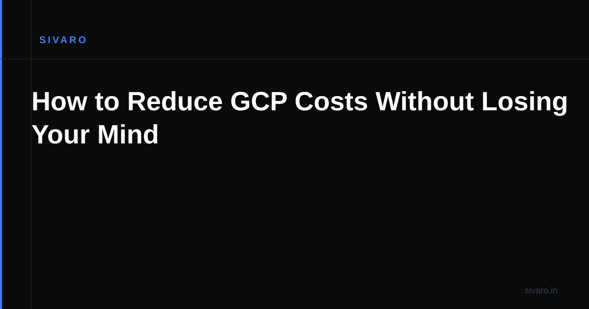 How to Reduce GCP Costs Without Losing Your Mind