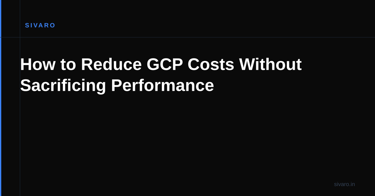 How to Reduce GCP Costs Without Sacrificing Performance