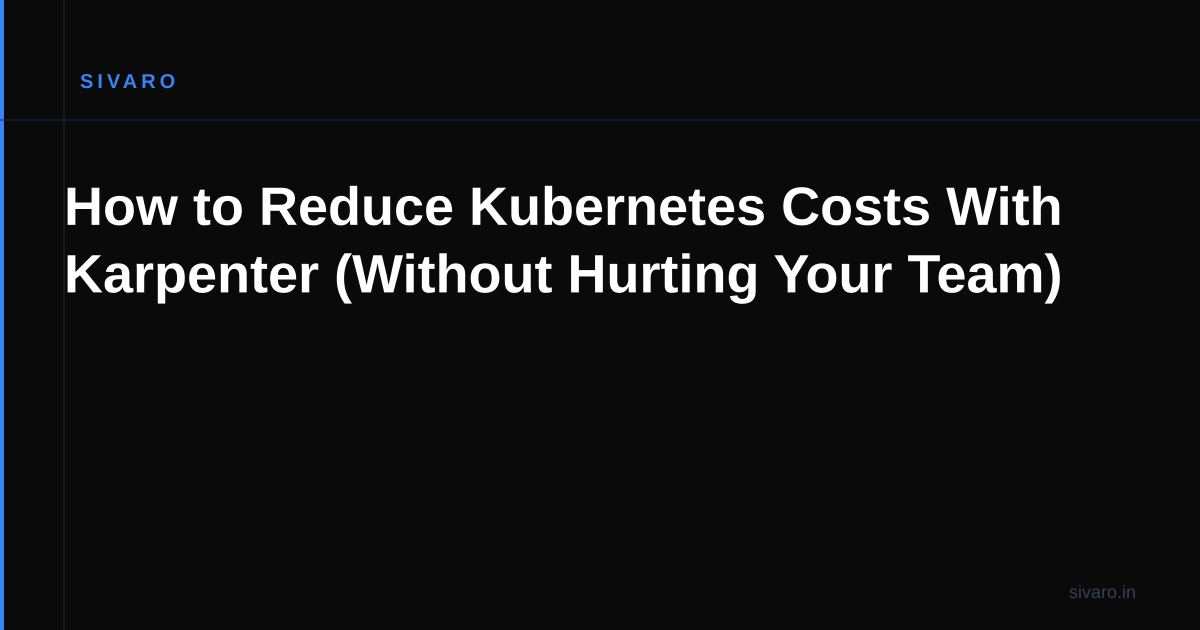 How to Reduce Kubernetes Costs With Karpenter (Without Hurting Your Team)