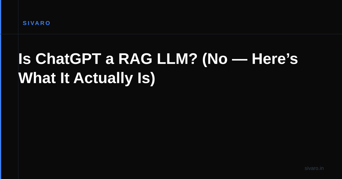 Is ChatGPT a RAG LLM? (No — Here’s What It Actually Is)