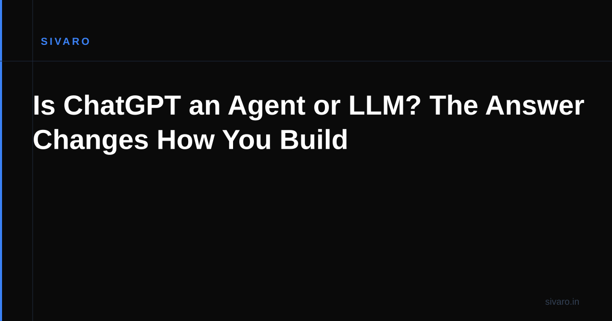 Is ChatGPT an Agent or LLM? The Answer Changes How You Build