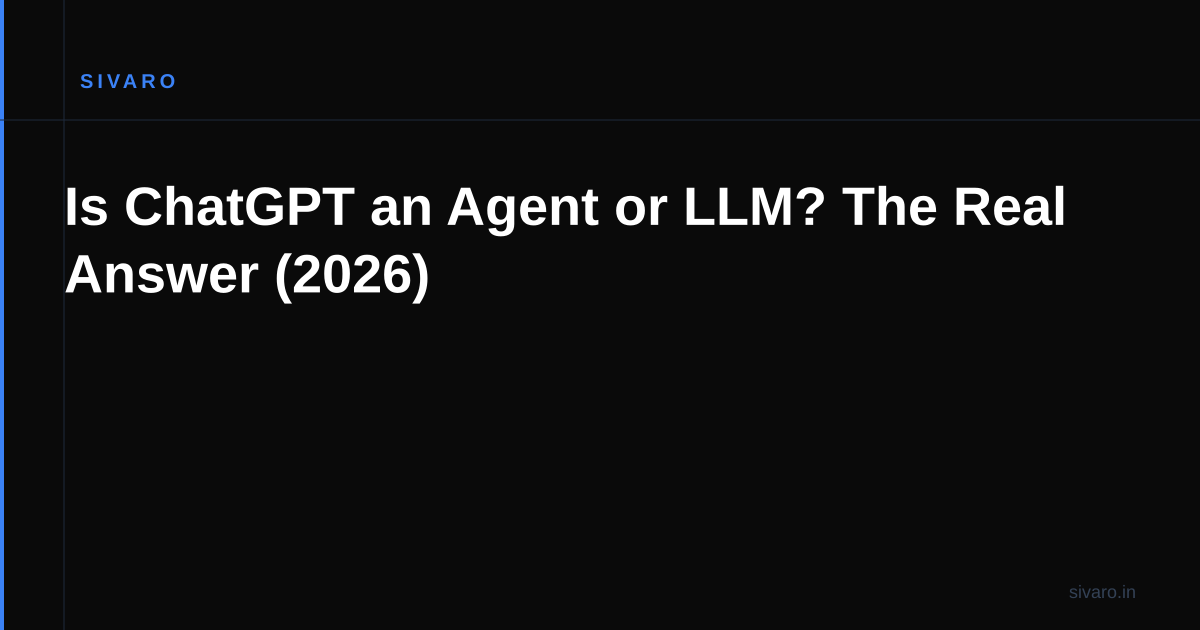 Is ChatGPT an Agent or LLM? The Real Answer (2026)