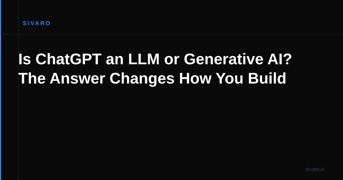 Is ChatGPT an LLM or Generative AI? The Answer Changes How You Build