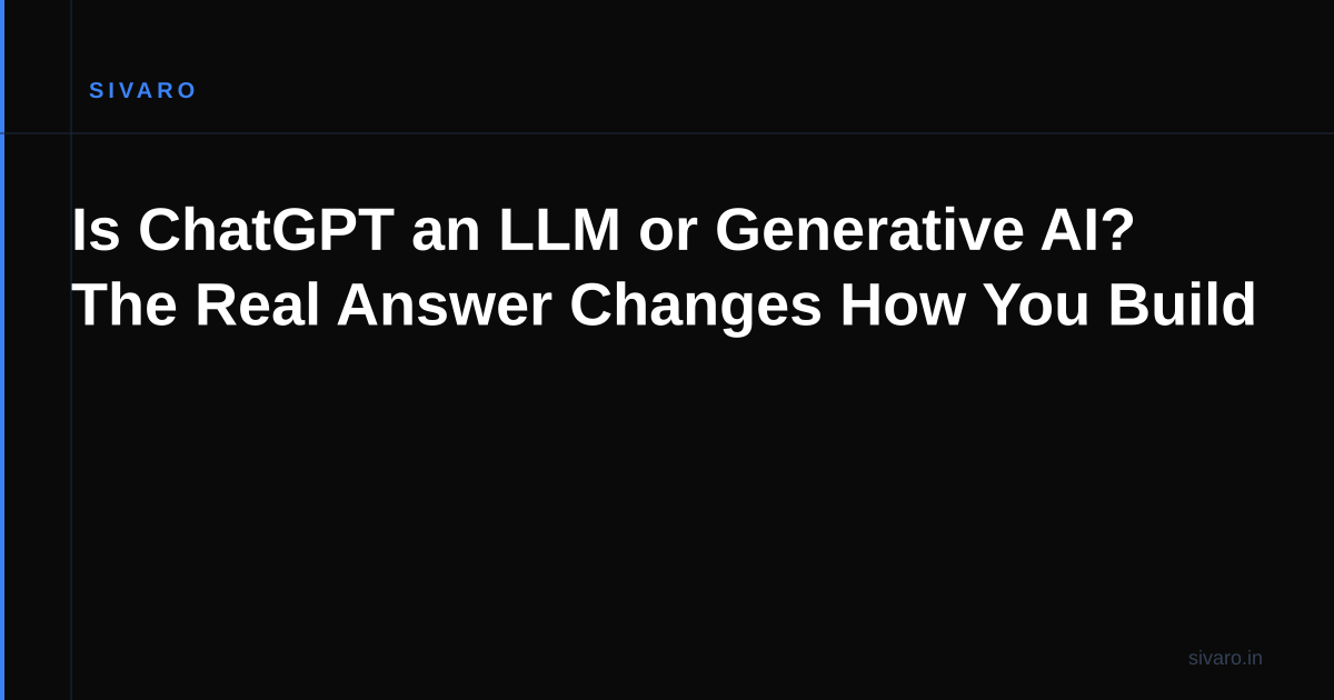 Is ChatGPT an LLM or Generative AI? The Real Answer Changes How You Build