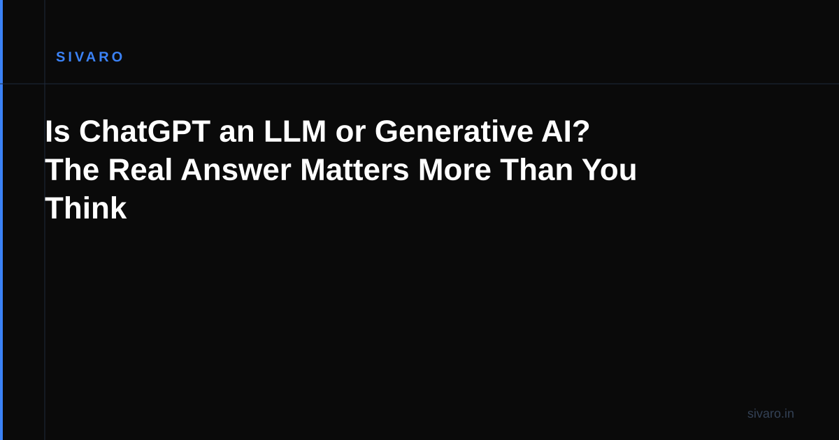 Is ChatGPT an LLM or Generative AI? The Real Answer Matters More Than You Think
