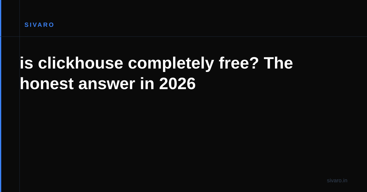 is clickhouse completely free? The honest answer in 2026