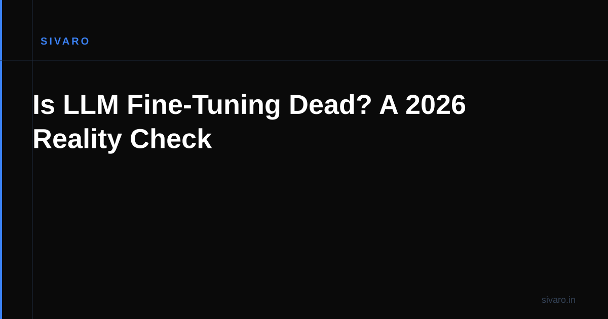 Is LLM Fine-Tuning Dead? A 2026 Reality Check