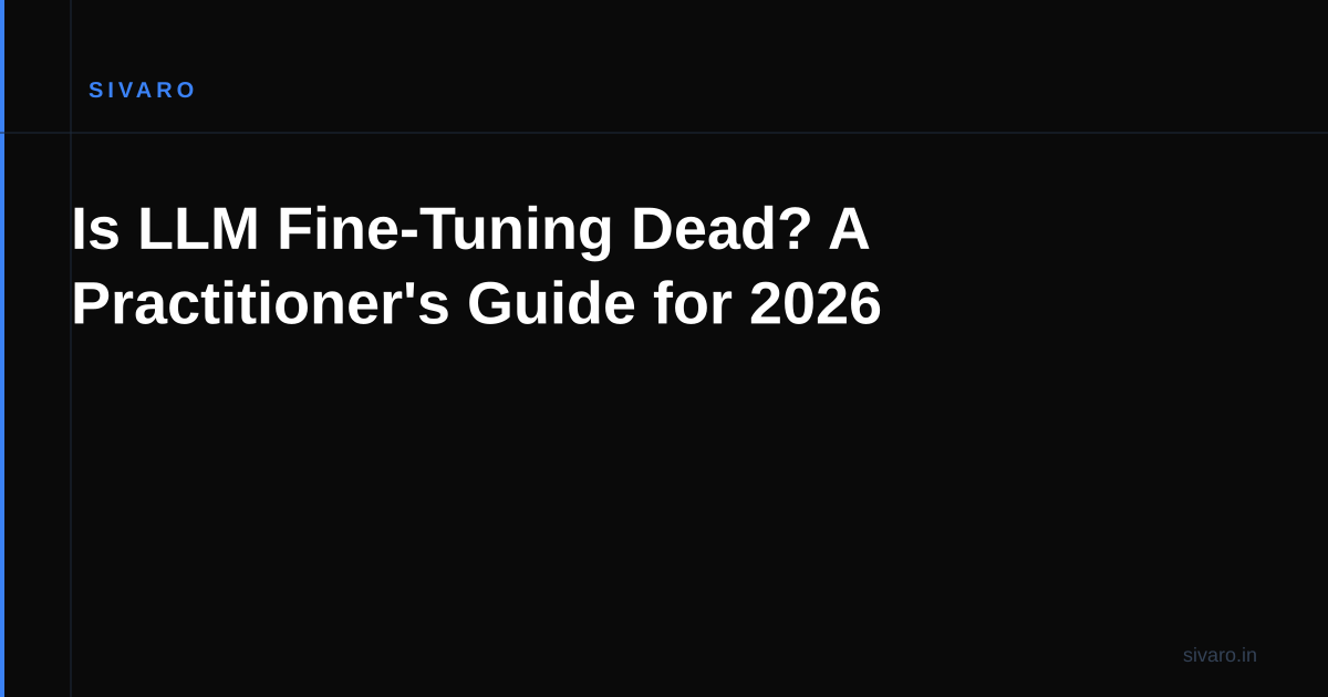 Is LLM Fine-Tuning Dead? A Practitioner's Guide for 2026