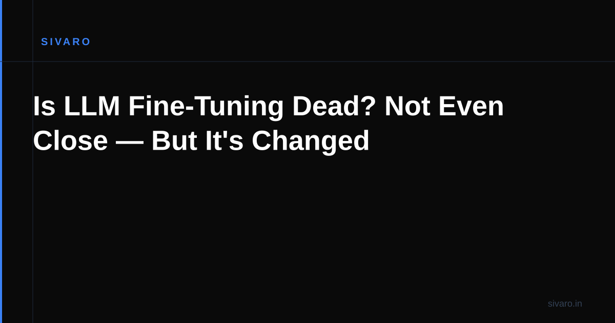 Is LLM Fine-Tuning Dead? Not Even Close — But It's Changed
