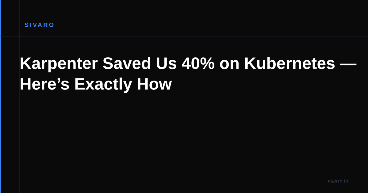 Karpenter Saved Us 40% on Kubernetes — Here’s Exactly How