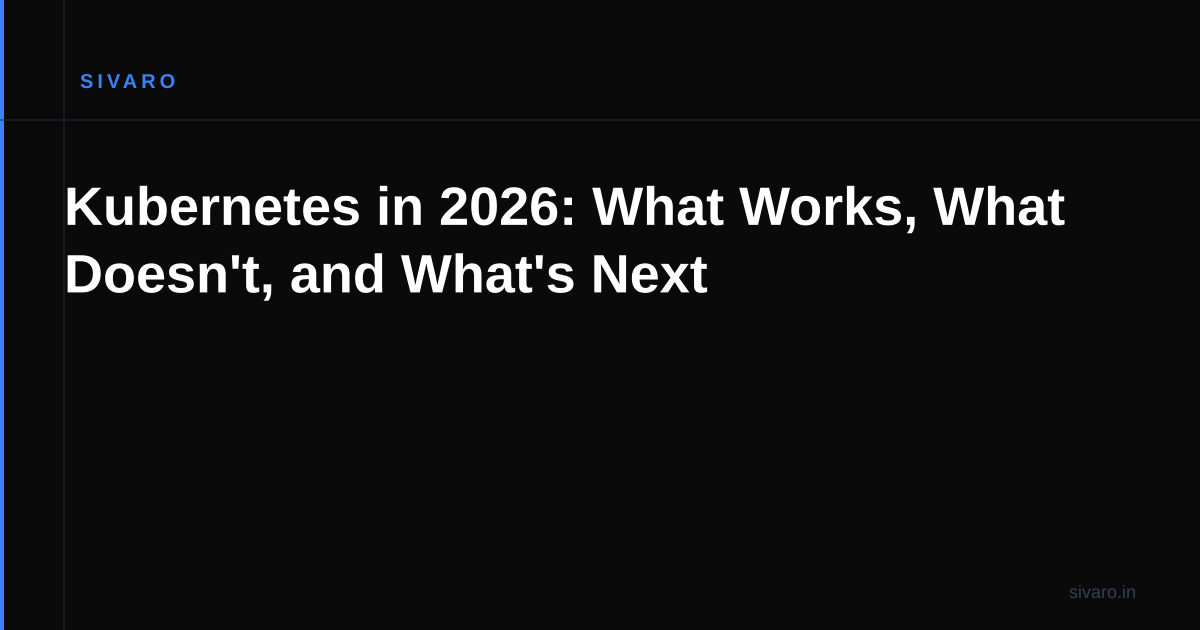 Kubernetes in 2026: What Works, What Doesn't, and What's Next
