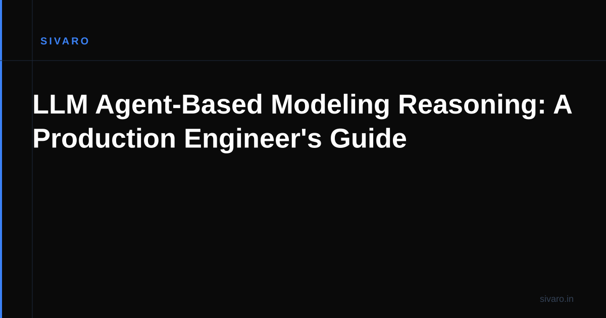 LLM Agent-Based Modeling Reasoning: A Production Engineer's Guide