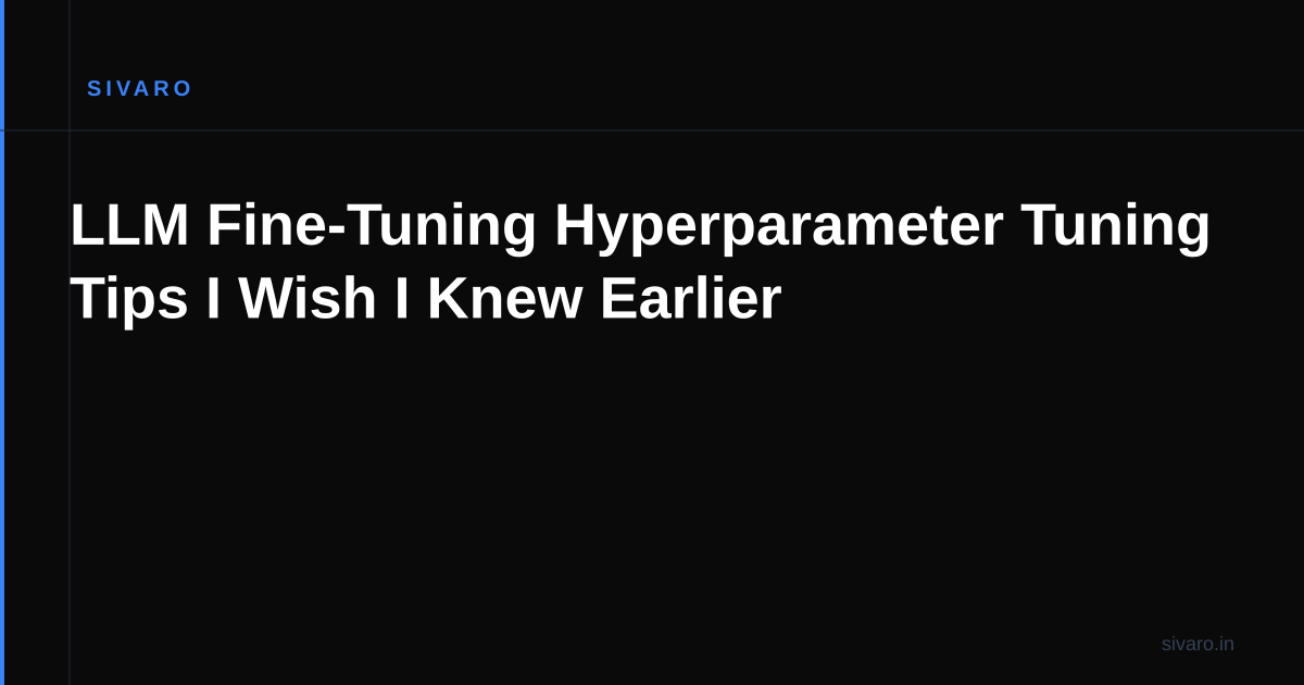 LLM Fine-Tuning Hyperparameter Tuning Tips I Wish I Knew Earlier