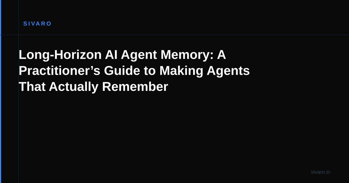 Long-Horizon AI Agent Memory: A Practitioner’s Guide to Making Agents That Actually Remember