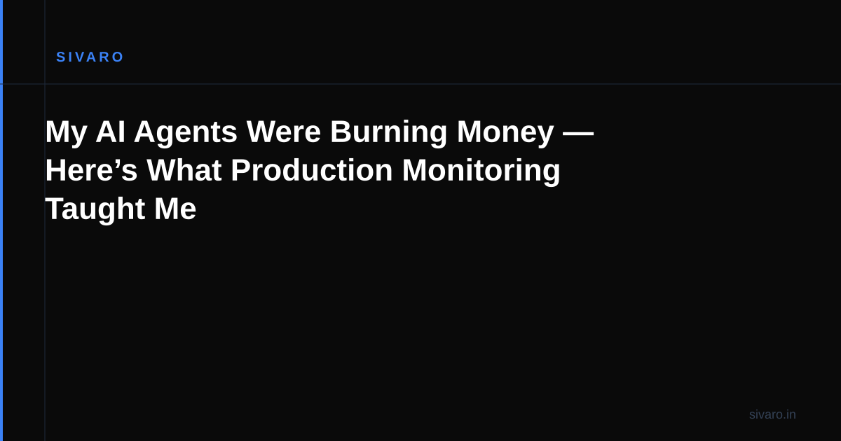 My AI Agents Were Burning Money — Here’s What Production Monitoring Taught Me