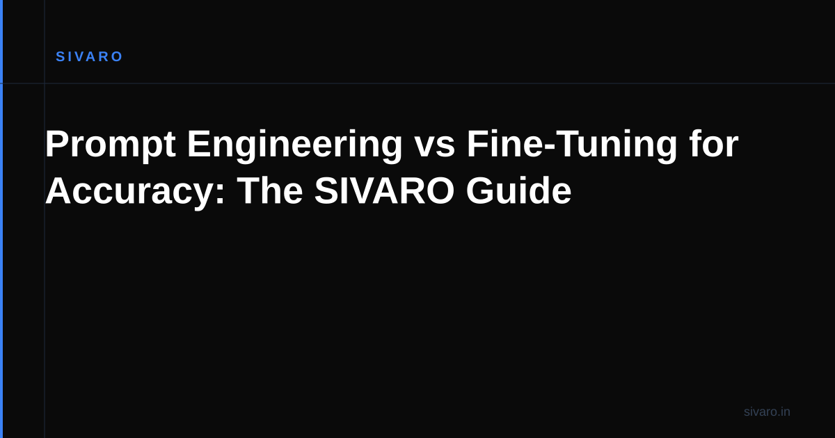 Prompt Engineering vs Fine-Tuning for Accuracy: The SIVARO Guide