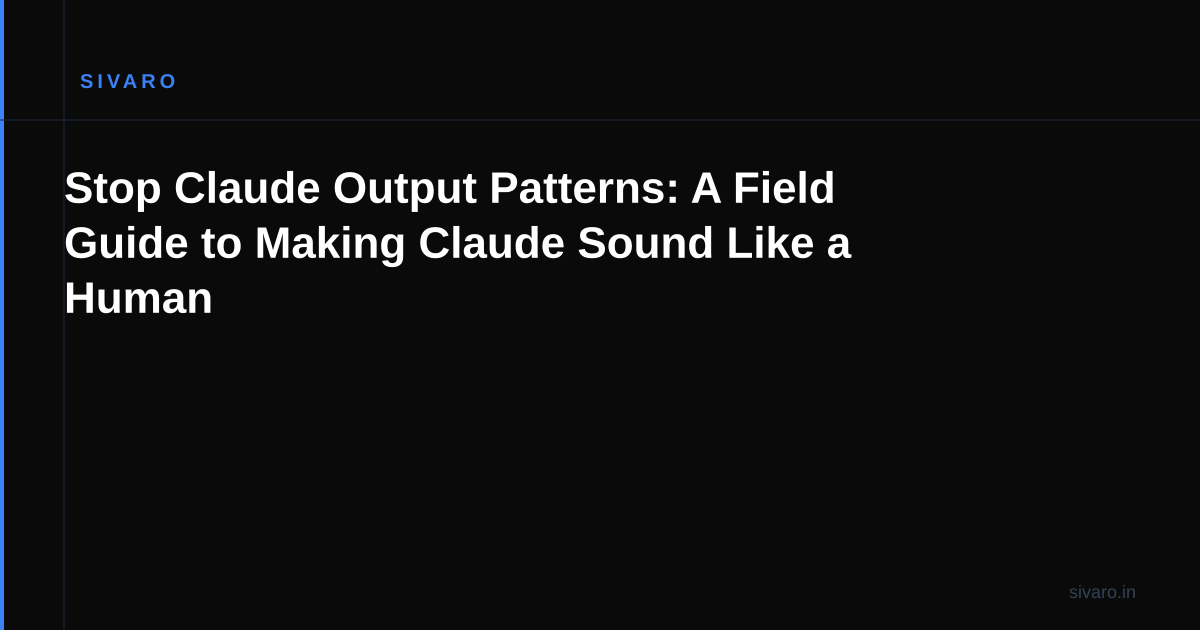 Stop Claude Output Patterns: A Field Guide to Making Claude Sound Like a Human