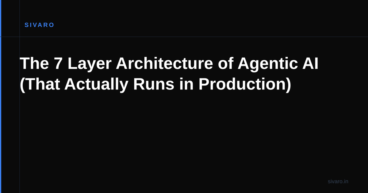 The 7 Layer Architecture of Agentic AI (That Actually Runs in Production)