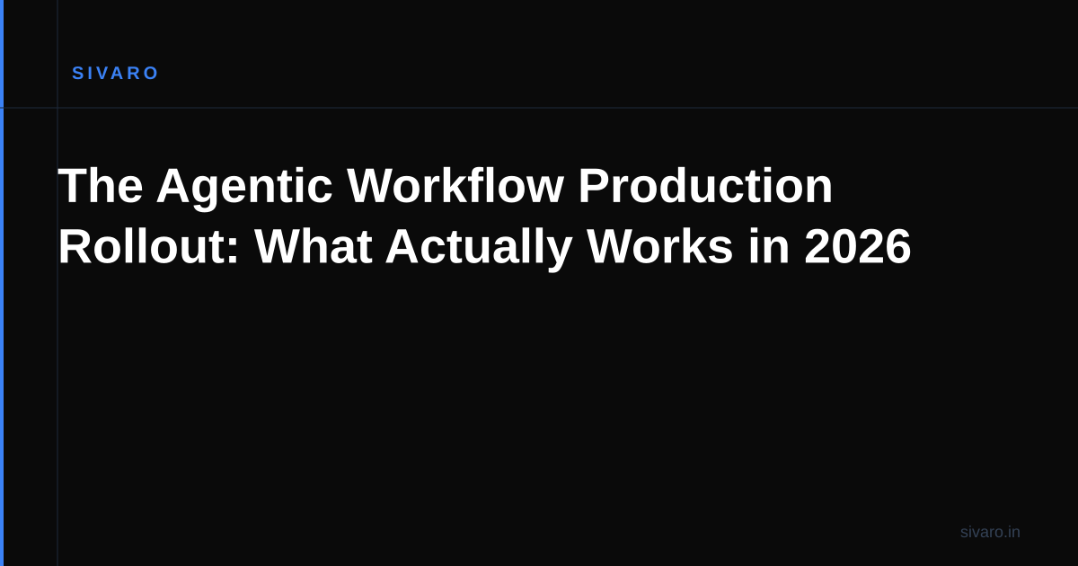 The Agentic Workflow Production Rollout: What Actually Works in 2026