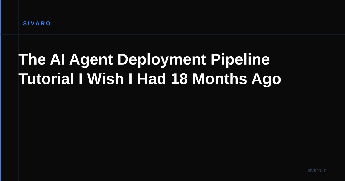 The AI Agent Deployment Pipeline Tutorial I Wish I Had 18 Months Ago