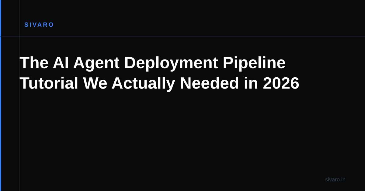 The AI Agent Deployment Pipeline Tutorial We Actually Needed in 2026