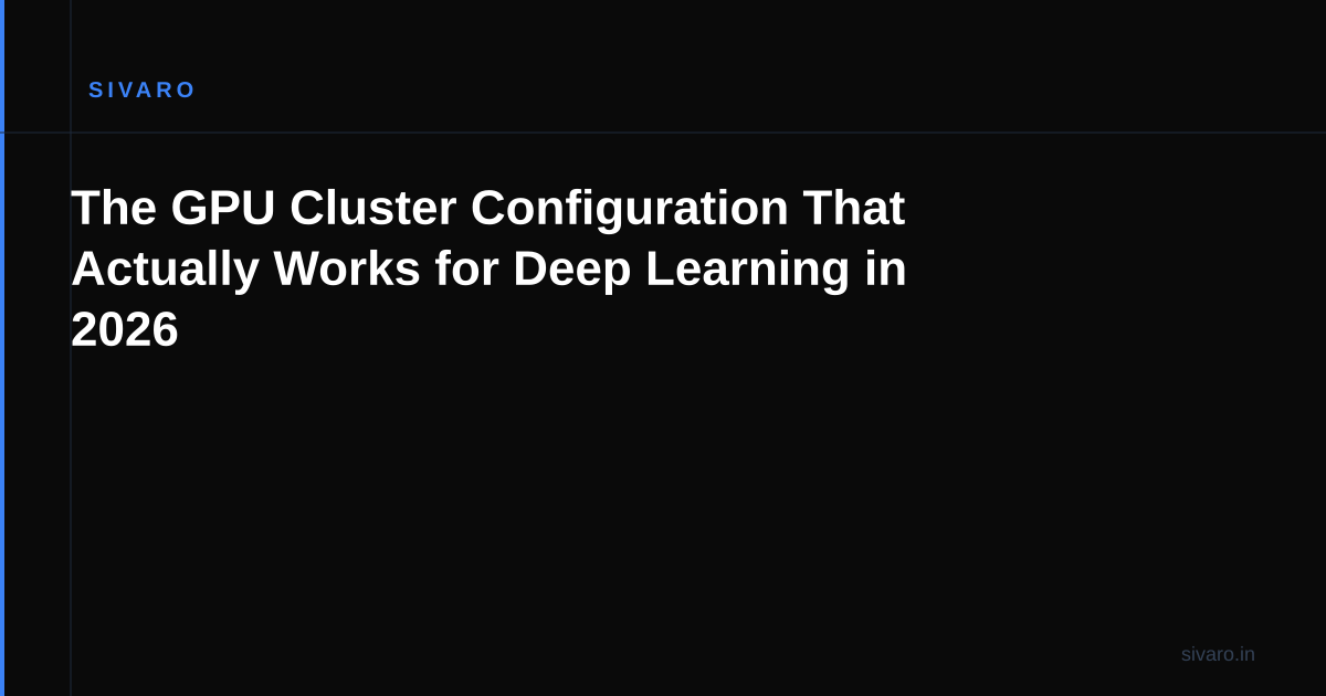 The GPU Cluster Configuration That Actually Works for Deep Learning in 2026