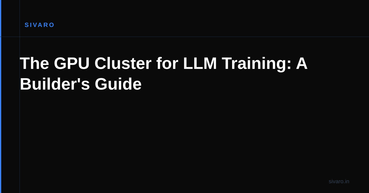The GPU Cluster for LLM Training: A Builder's Guide