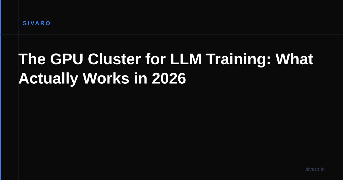 The GPU Cluster for LLM Training: What Actually Works in 2026