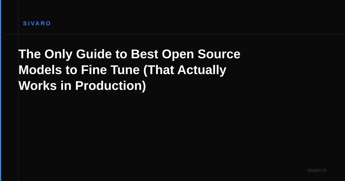 The Only Guide to Best Open Source Models to Fine Tune (That Actually Works in Production)
