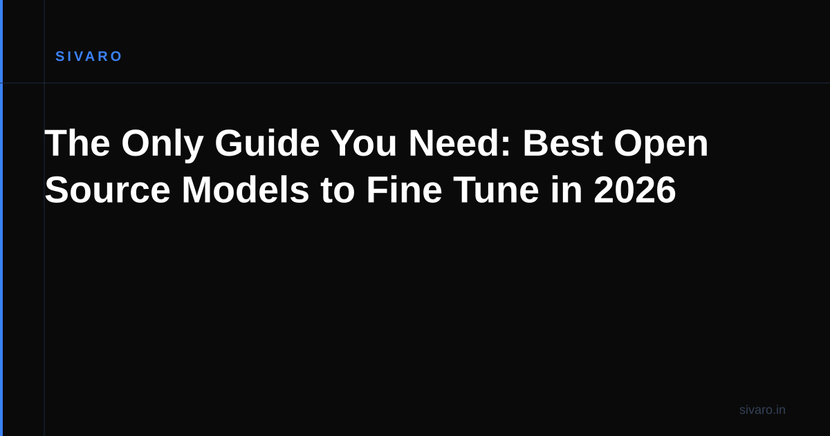 The Only Guide You Need: Best Open Source Models to Fine Tune in 2026