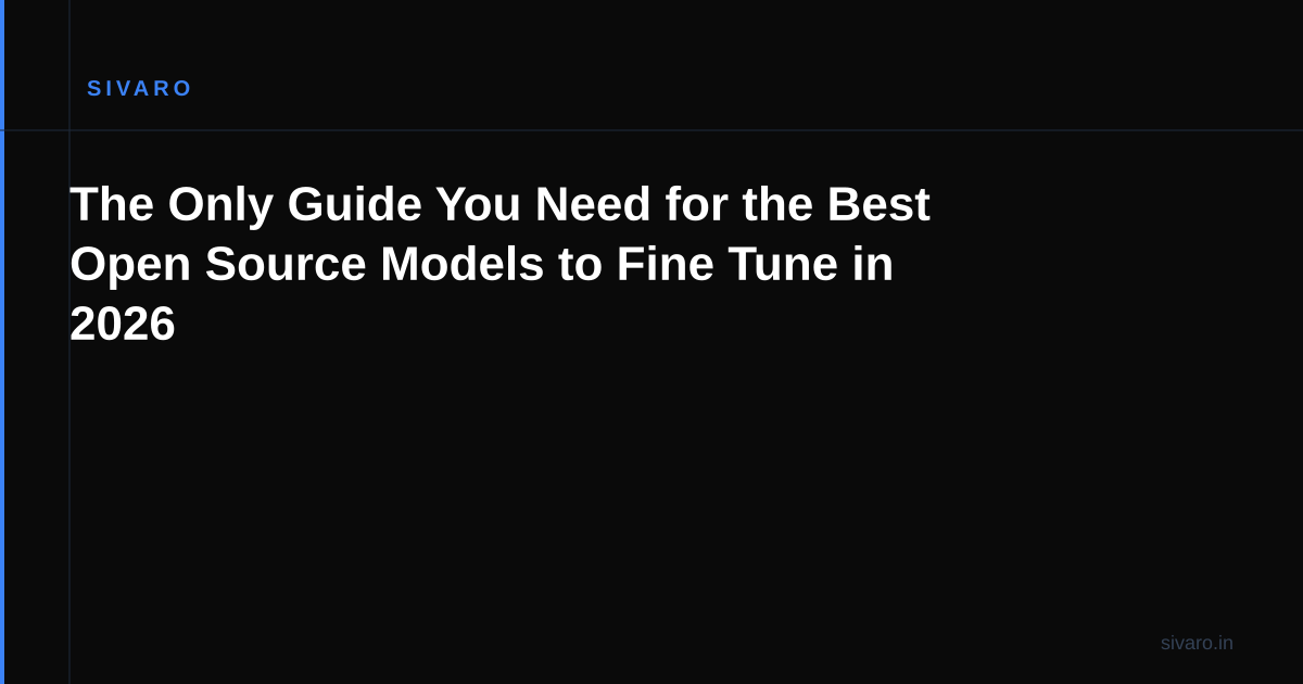 The Only Guide You Need for the Best Open Source Models to Fine Tune in 2026