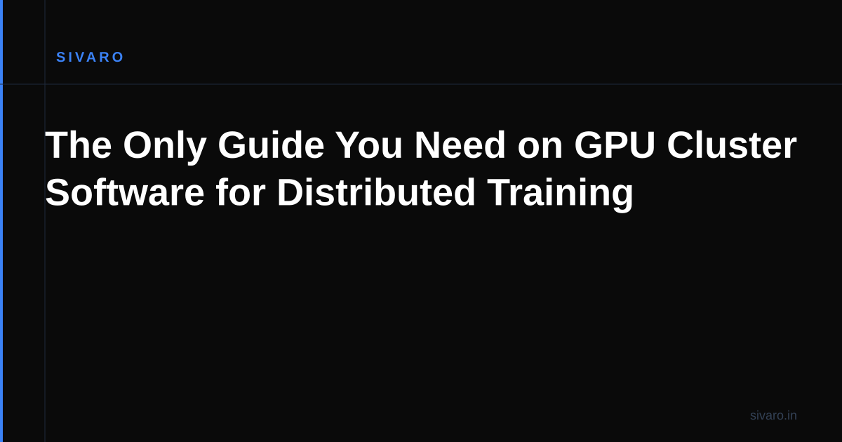 The Only Guide You Need on GPU Cluster Software for Distributed Training