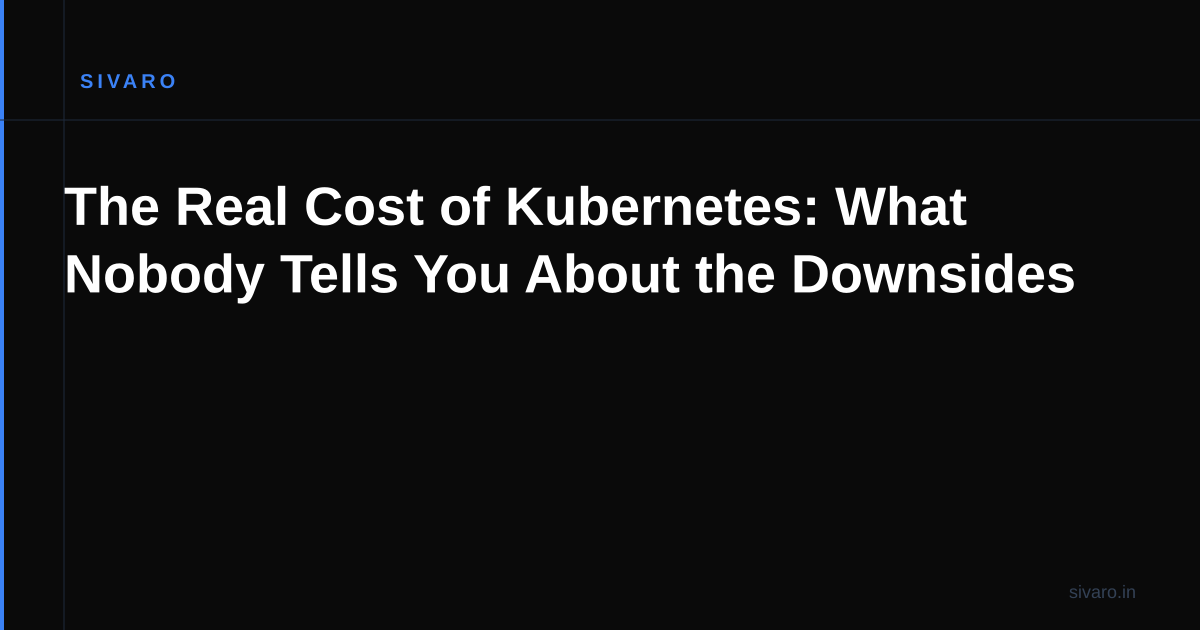 The Real Cost of Kubernetes: What Nobody Tells You About the Downsides