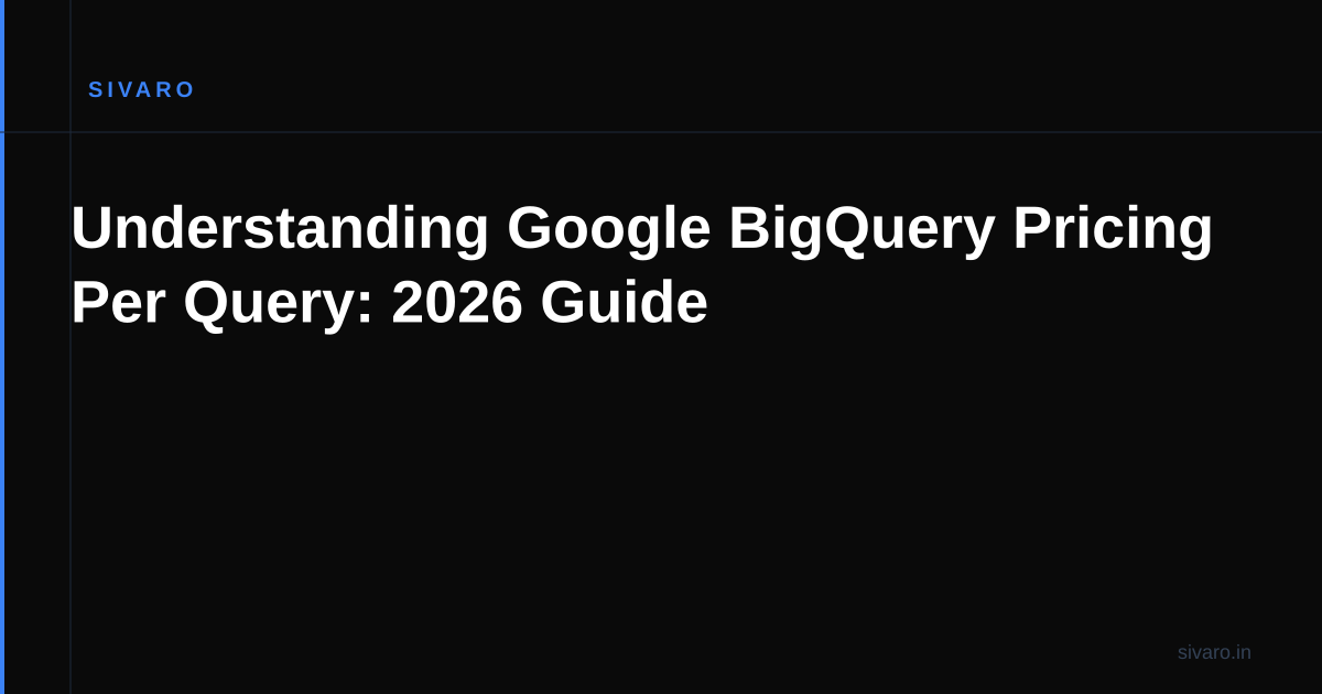 Understanding Google BigQuery Pricing Per Query: 2026 Guide