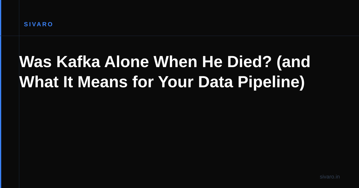 Was Kafka Alone When He Died? (and What It Means for Your Data Pipeline)