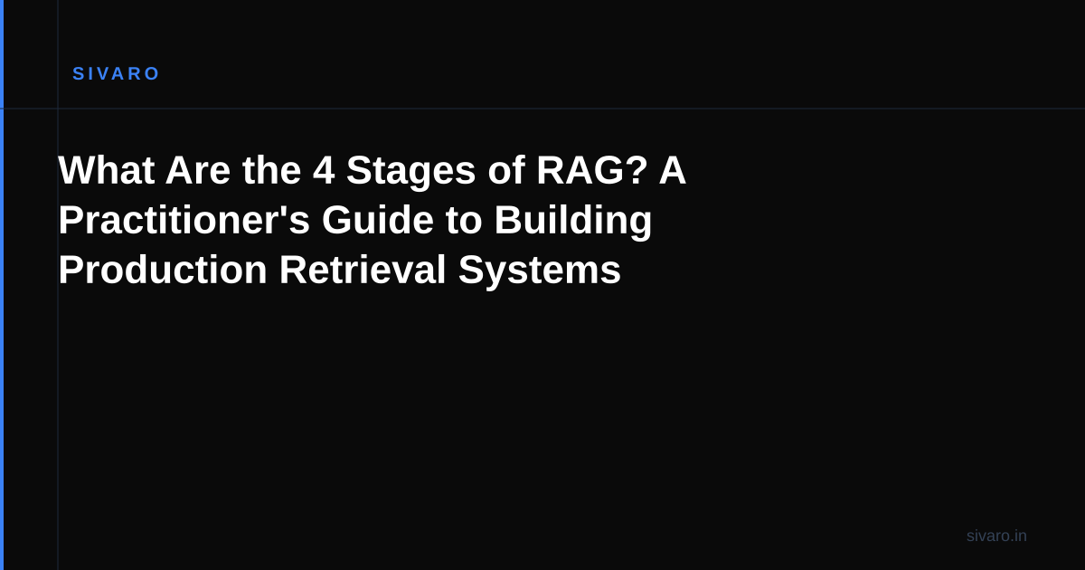 What Are the 4 Stages of RAG? A Practitioner's Guide to Building Production Retrieval Systems