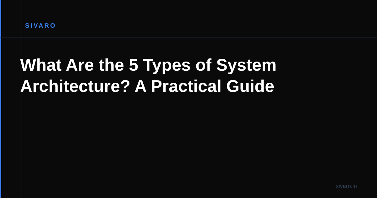 What Are the 5 Types of System Architecture? A Practical Guide