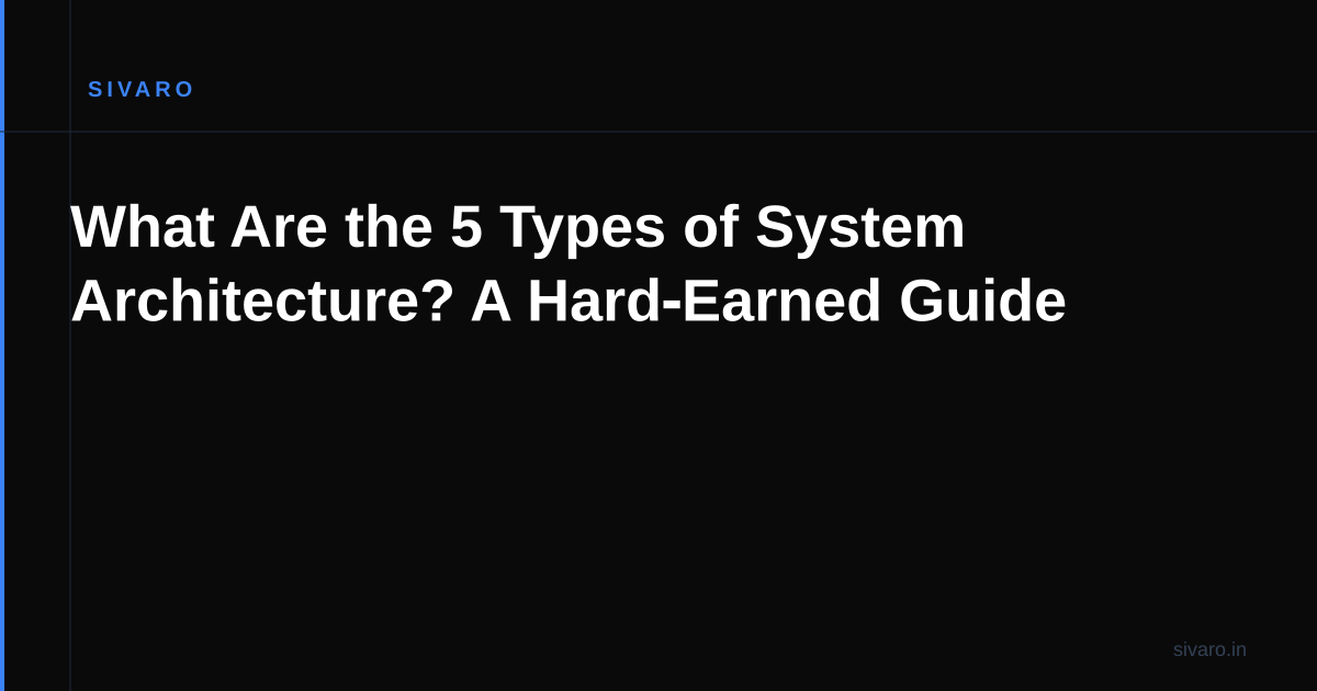 What Are the 5 Types of System Architecture? A Hard‑Earned Guide