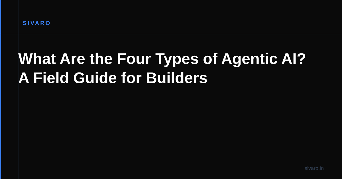 What Are the Four Types of Agentic AI? A Field Guide for Builders
