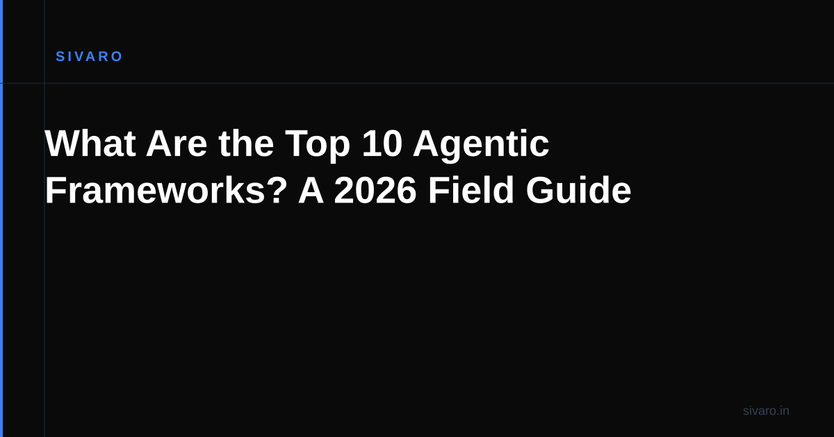 What Are the Top 10 Agentic Frameworks? A 2026 Field Guide