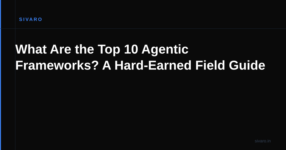 What Are the Top 10 Agentic Frameworks? A Hard-Earned Field Guide