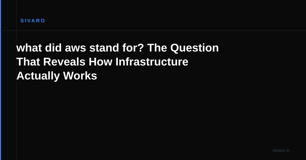 what did aws stand for? The Question That Reveals How Infrastructure Actually Works