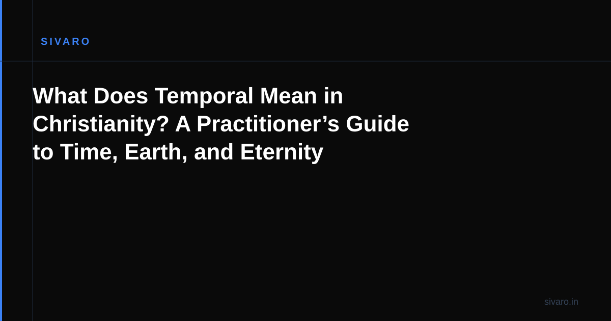 What Does Temporal Mean in Christianity? A Practitioner’s Guide to Time, Earth, and Eternity