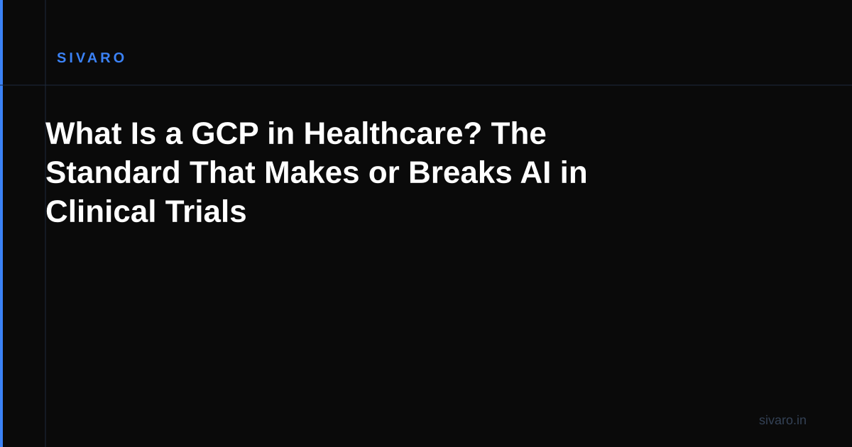 What Is a GCP in Healthcare? The Standard That Makes or Breaks AI in Clinical Trials