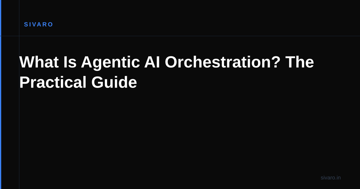 What Is Agentic AI Orchestration? The Practical Guide