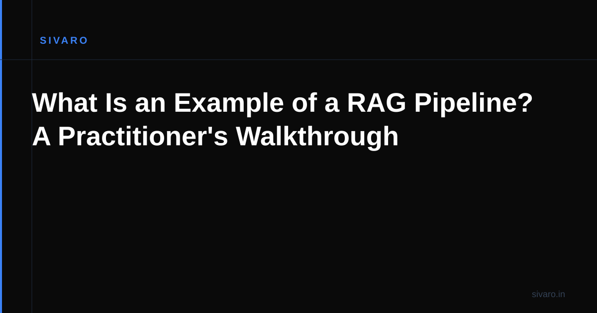 What Is an Example of a RAG Pipeline? A Practitioner's Walkthrough