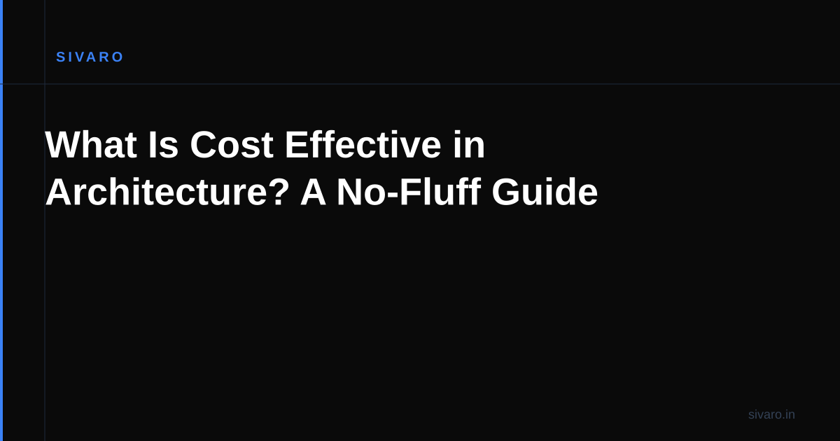 What Is Cost Effective in Architecture? A No-Fluff Guide