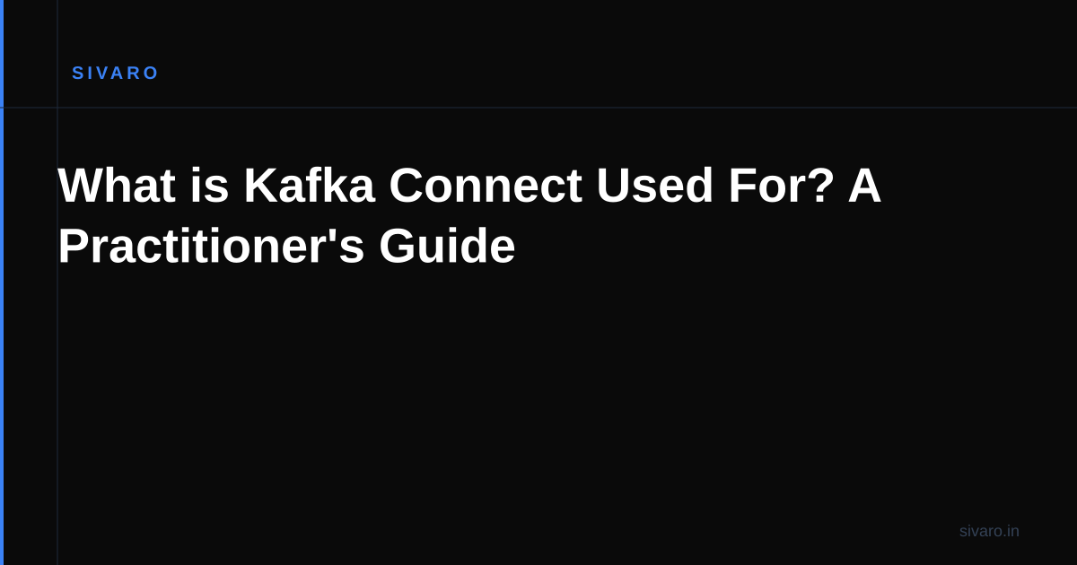 What is Kafka Connect Used For? A Practitioner's Guide
