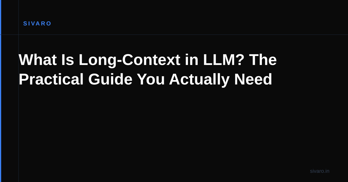 What Is Long-Context in LLM? The Practical Guide You Actually Need